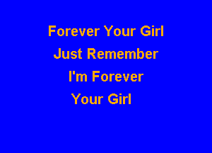 Forever Your Girl
Just Remember

I'm Forever
Your Girl