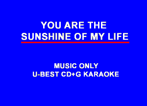 YOU ARE THE
SUNSHINE OF MY LIFE

MUSIC ONLY
U-BEST CD G KARAOKE