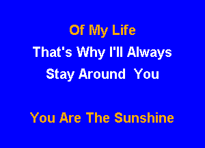 Of My Life
That's Why I'll Always

Stay Around You

You Are The Sunshine