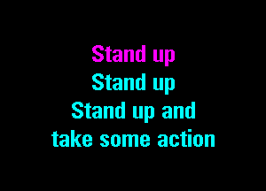 Stand up
Stand up

Stand up and
take some action