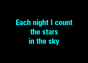 Each night I count

the stars
in the sky