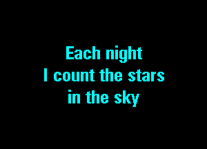 Each night

I count the stars
in the sky