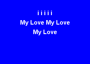 My Love My Love

My Love