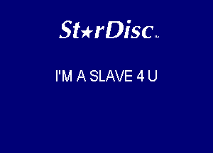 Sterisc...

I'M A SLAVE 4 U