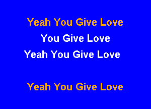 Yeah You Give Love
You Give Love

Yeah You Give Love

Yeah You Give Love