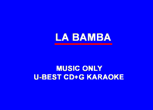 LA BAMBA

MUSIC ONLY
U-BEST CDi'G KARAOKE