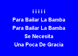 Para Bailar La Bamba

Para Bailar La Bamba
Se Necesita
Una Poca De Gracia