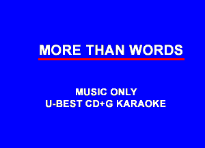 MORE THAN WORDS

MUSIC ONLY
U-BEST CDtG KARAOKE