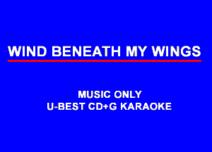 WIND BENEATH MY WINGS

MUSIC ONLY
U-BEST CDtG KARAOKE