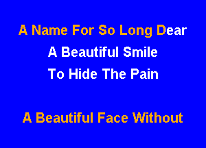 A Name For So Long Dear
A Beautiful Smile
To Hide The Pain

A Beautiful Face Without