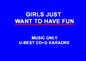 GIRLS JUST
WANT TO HAVE FUN

MUSIC ONLY
U-BEST CDtG KARAOKE