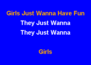 Girls Just Wanna Have Fun
They Just Wanna

They Just Wanna

Girls