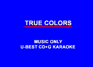 TRUE COLORS

MUSIC ONLY
U-BEST CDi'G KARAOKE