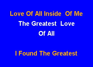 Love Of All Inside Of Me
The Greatest Love
Of All

I Found The Greatest