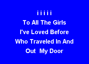 To All The Girls

I've Loved Before
Who Traveled In And
Out My Door