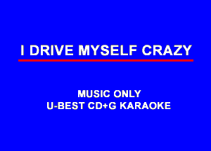 l DRIVE MYSELF CRAZY

MUSIC ONLY
U-BEST CDtG KARAOKE