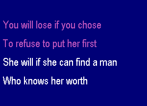 She will if she can fund a man

Who knows her worth