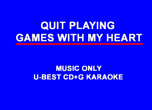 QUIT PLAYING
GAMES WITH MY HEART

MUSIC ONLY
U-BEST CDtG KARAOKE