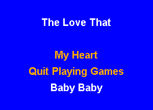 The Love That

My Heart
Quit Playing Games
Baby Baby