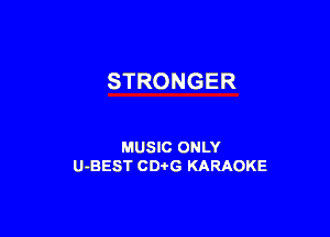 STRONGER

MUSIC ONLY
U-BEST CDi'G KARAOKE