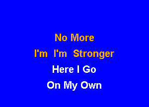 No More

I'm I'm Stronger
Here I Go
On My Own