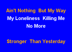Ain't Nothing But My Way
My Loneliness Killing Me
No More

Stronger Than Yesterday
