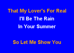 That My Lover's For Real
I'll Be The Rain
In Your Summer

80 Let Me Show You