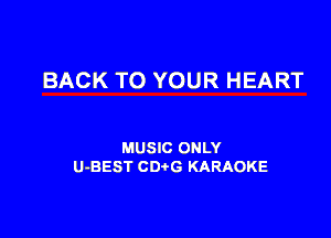 BACK TO YOUR HEART

MUSIC ONLY
U-BEST CDtG KARAOKE