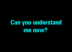 Can you understand

me now?