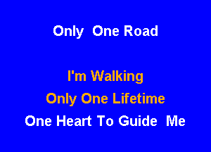 Only One Road

I'm Walking
Only One Lifetime
One Heart To Guide Me