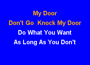 My Door
Don't Go Knock My Door
Do What You Want

As Long As You Don't