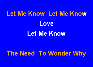 Let Me Know Let Me Know
Love
Let Me Know

The Need To Wonder Why