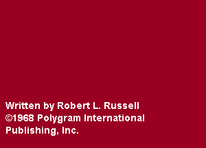 Written by Robert L. Russell
Gt)1968 Polygram International
Publishing, Inc.