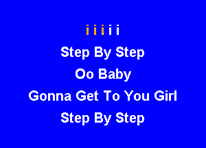 Step By Step
00 Baby

Gonna Get To You Girl
Step By Step