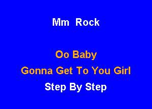 Mm Rock

00 Baby

Gonna Get To You Girl
Step By Step
