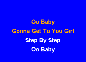 00 Baby
Gonna Get To You Girl

Step By Step
00 Baby