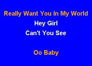 Really Want You In My World
Hey Girl
Can't You See

00 Baby