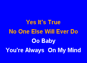 Yes It's True
No One Else Will Ever Do

00 Baby
You're Always On My Mind