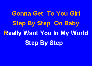 Gonna Get To You Girl
Step By Step 00 Baby
Really Want You In My World

Step By Step