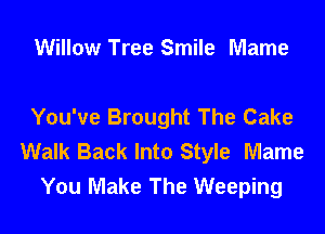 Willow Tree Smile Marne

You've Brought The Cake

Walk Back Into Style Mame
You Make The Weeping