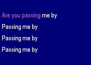 me by
Passing me by

Passing me by

Passing me by