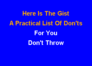 Here Is The Gist
A Practical List Of Don'ts

For You
Don't Throw