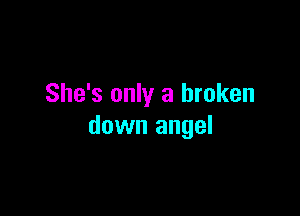 She's only a broken

down angel