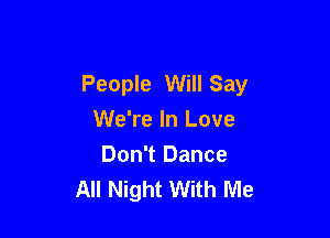 People Will Say

We're In Love
Don't Dance
All Night With Me