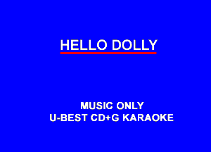 HELLO DOLLY

MUSIC ONLY
U-BEST CD'O'G KARAOKE