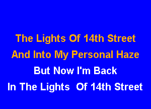 The Lights Of 14th Street

And Into My Personal Haze
But Now I'm Back
In The Lights 0f 14th Street