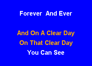 Forever And Ever

And On A Clear Day

On That Clear Day
You Can See
