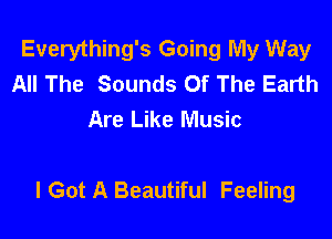 Everything's Going My Way
All The Sounds Of The Earth
Are Like Music

I Got A Beautiful Feeling