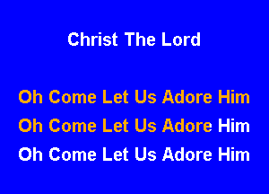 Christ The Lord

0h Come Let Us Adore Him

0h Come Let Us Adore Him
0h Come Let Us Adore Him