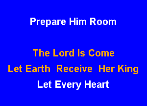 Prepare Him Room

The Lord Is Come

Let Earth Receive Her King
Let Every Heart